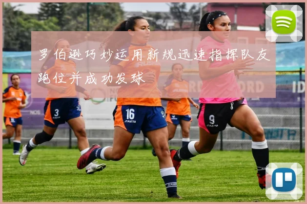 罗伯逊巧妙运用新规迅速指挥队友跑位并成功发球
