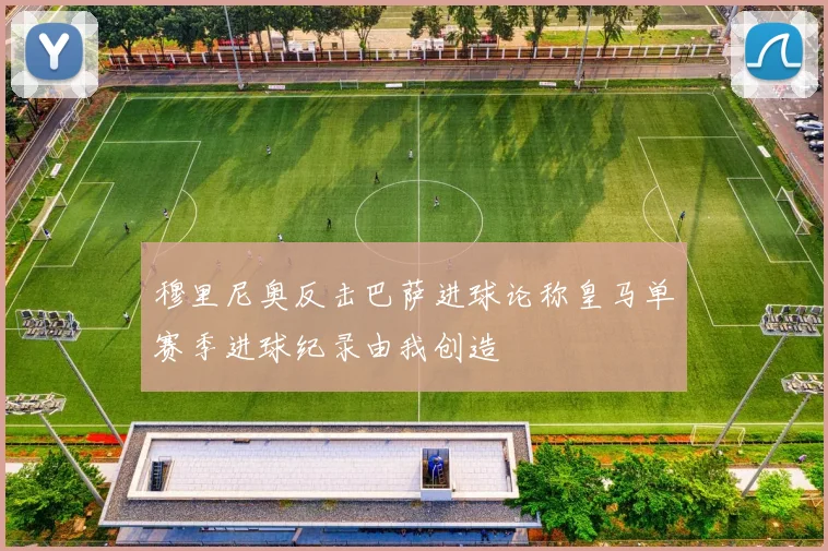 穆里尼奥反击巴萨进球论称皇马单赛季进球纪录由我创造